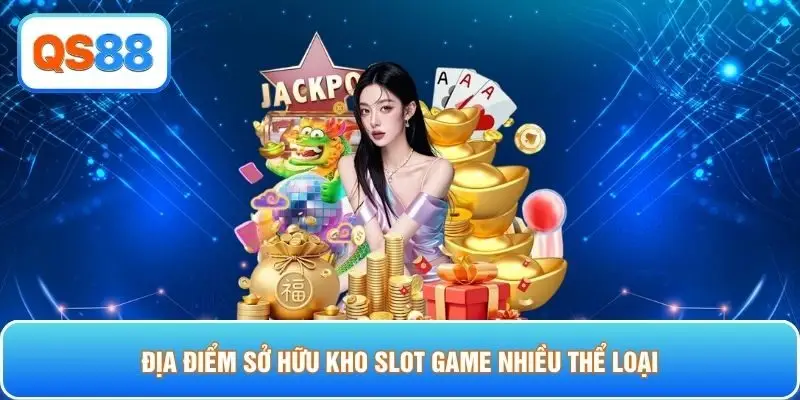 Địa điểm sở hữu kho slot game nhiều thể loại